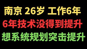 【马士兵职业规划】南京 26岁 工作6年 6年技术没得到提升 想系统规划学习突击提升？