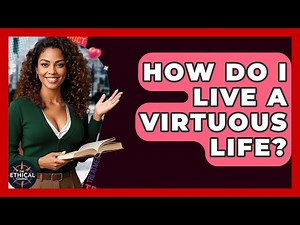 How Do I Live A Virtuous Life? - The Ethical Compass