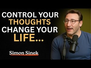 HOW TO Control Your Thoughts and Transform Your Life | Simon Sinek