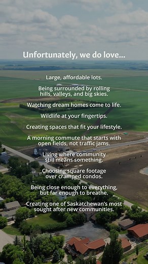 Everyone has their reasons for choosing The Country. For some, it’s the large, affordable lots. For others, it’s the rolling hills and wide open skies. Maybe it’s the peace of a commute that starts with open fields instead of traffic. Whatever your reason, one thing is clear, The Country is quickly becoming one of Saskatchewan’s most sought after new communities. Lots are moving fast, and this is your chance to claim yours. Discover the space, the peace, and the possibility waiting for you in Lu