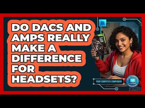 Do DACs And AMPs Really Make A Difference For Headsets? - Your Computer Companion