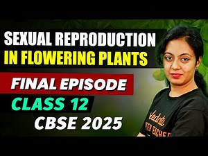 Sexual Reproduction In Flowering Plants - Final Episode | Class 12 | CBSE 2025 | Nivetha ma'am