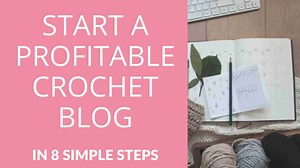 Start A Profitable Crochet Blog in 8 Easy Steps