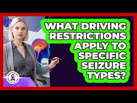 What Driving Restrictions Apply to Specific Seizure Types?