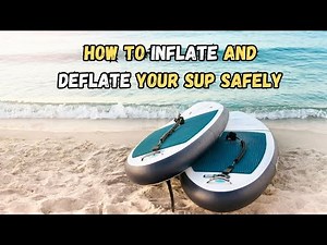 How to Safely Inflate and Deflate Your SUP: A Step-by-Step Guide