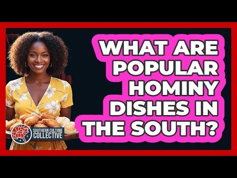 What Are Popular Hominy Dishes In The South?