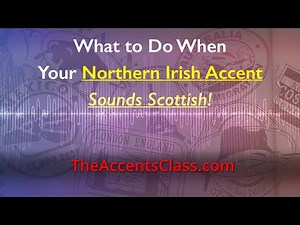 What to Do When Your Northern Irish Accent Sounds Scottish!