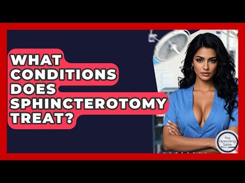 What Conditions Does Sphincterotomy Treat? - The Operating Table