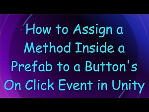 How to Assign a Method Inside a Prefab to a Button's On Click Event in Unity