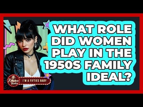 What Role Did Women Play in the 1950s Family Ideal?