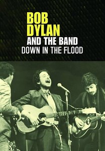 Bob Dylan and the Band: Down in the Flood (2012)