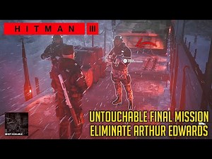 Eliminate ARTHUR EDWARDS - Untouchable Final Mission Complete Guide | HITMAN 3