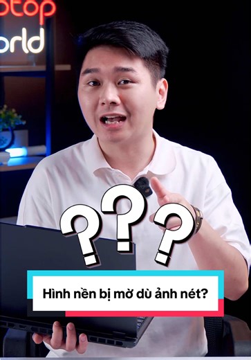 Hình nền bị mờ dù ảnh rất nét? Nguyên nhân lại là do Windows! #laptopworld #thanhcongnghe #windows