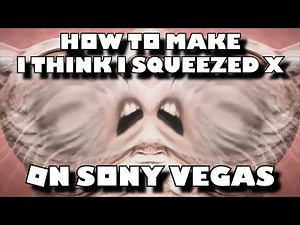 How To Make I Think I Squeezed X On Sony Vegas