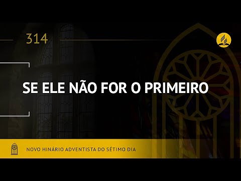 Novo Hinário Adventista • Hino 314 • Se Ele Não For o Primeiro • (Lyrics)