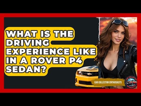 What Is The Driving Experience Like In A Rover P4 Sedan? - Car Collector Enthusiasts