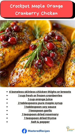 FIRST, Lay your chicken into the bottom of your crockpot. SECOND, In a bowl, whisk together cranberries, orange juice, maple syrup, soy sauce, garlic, rosemary, thyme, salt & pepper. Pour the mixture over the chicken. THIRD, Cover and cook on LOW for 5–6 hours until the chicken is tender and the cranberries have burst into a glossy orange-red glaze. And finally; Taste and adjust sweetness or acidity if needed. Spoon that festive citrus-cranberry sauce over the chicken when serving. | Mastered Re