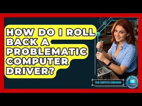 How Do I Roll Back A Problematic Computer Driver? - Your Computer Companion