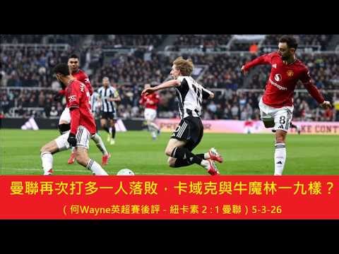 曼聯再次打多一人落敗，卡域克與牛魔林一九樣？（何Wayne英超賽後評 - 紐卡素 2 : 1 曼聯）5-3-26