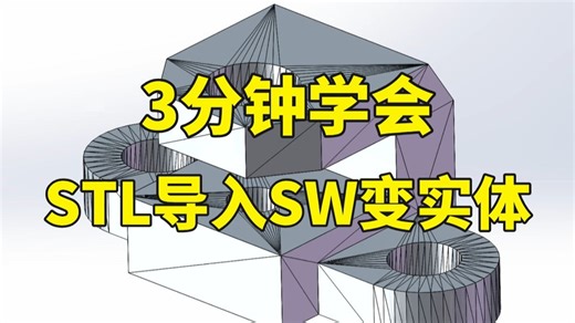 只说干货，不讲废话，3分钟学会STL导入SolidWorks变实体，逆向操作！！