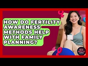 How Do Fertility Awareness Methods Help With Family Planning? - Sex Health Expert