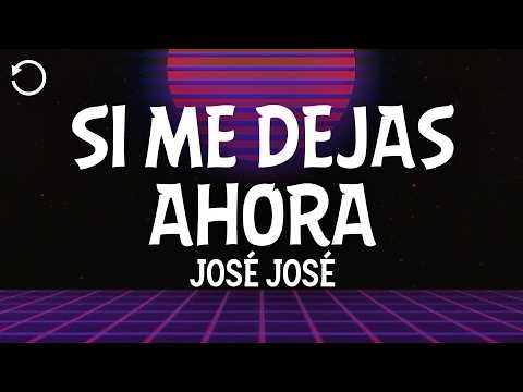 José José - Si Me Dejas Ahora (Letra / Lyrics)