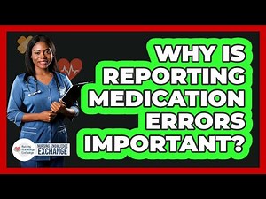 Why Is Reporting Medication Errors Important?