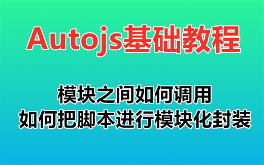【Autojs基础教程】模块之间如何调用 如何把脚本进行模块化封装 autojs 免root自动化手机脚本开发