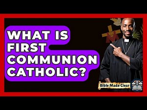 What Is First Communion Catholic? - BibleMadeClear.com