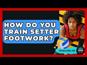 How Do You Train Setter Footwork? - The Volleyball Hub