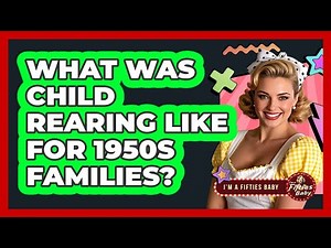 What Was Child Rearing Like for 1950s Families?
