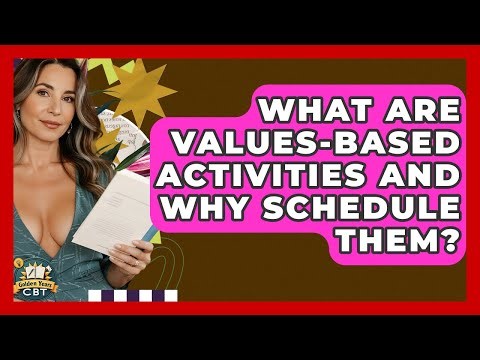 What Are Values-based Activities And Why Schedule Them? - Golden Years CBT