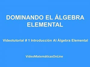Algebra - Videotutorial - DOMINANDO EL ALGEBRA ELEMENTAL - 1 Introducción Al Algebra Elemental
