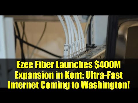 Ezee Fiber Launches $400M Expansion in Kent: Ultra-Fast Internet Coming to Washington!