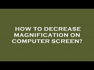 How to decrease magnification on computer screen?