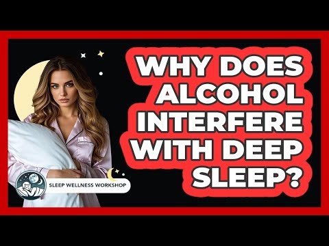 Why Does Alcohol Interfere With Deep Sleep?