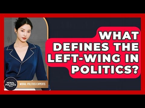 What Defines The Left-wing In Politics? - Moral Politics Experts