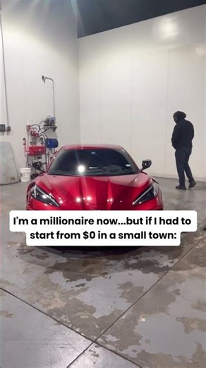 I'm a millionaire now...but if I had to start from $0 in a small town