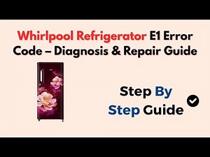 Whirlpool Refrigerator E1 Error Code – Diagnosis & Repair Guide