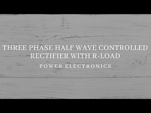 Three phase half wave controlled rectifier with R-load, Part-1