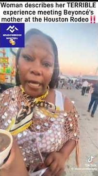 Woman describes her TERRIBLE experience meeting Beyoncé’s mother at the Houston Rodeo‼️#houstonrodeo