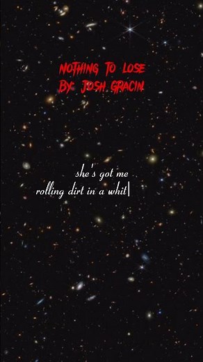 Nothing to lose By: Josh Gracin