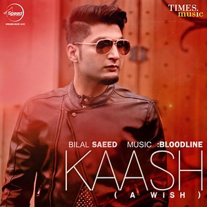 Kaash - Bilal Saeed: Song Lyrics, Music Videos & Concerts