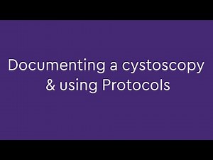 Documenting a Cystoscopy and Using Protocols