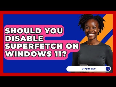 Should You Disable Superfetch On Windows 11? - Be App Savvy