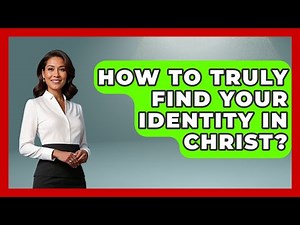 How To Truly Find Your Identity In Christ? - Christian Teen Faith