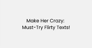 180 Flirty Messages for Her to Make Her Crazy About You - BayArt