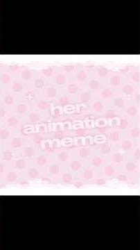HER ANIMATION MEME //