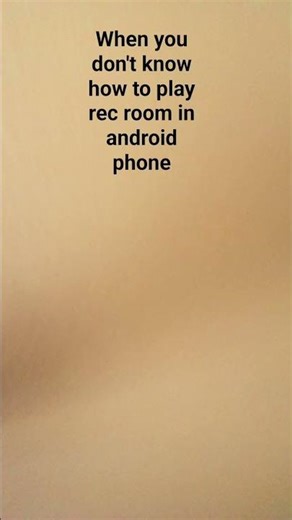 when you do not know how to play rec room in android phone