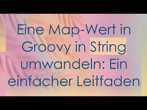Eine Map-Wert in Groovy in String umwandeln: Ein einfacher Leitfaden